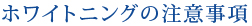 ホワイトニングの注意事項